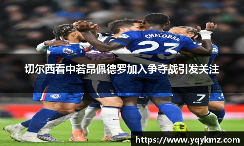 切尔西看中若昂佩德罗加入争夺战引发关注