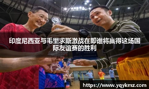 印度尼西亚与毛里求斯激战在即谁将赢得这场国际友谊赛的胜利
