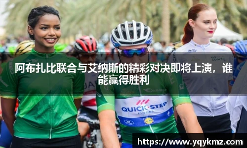 阿布扎比联合与艾纳斯的精彩对决即将上演，谁能赢得胜利