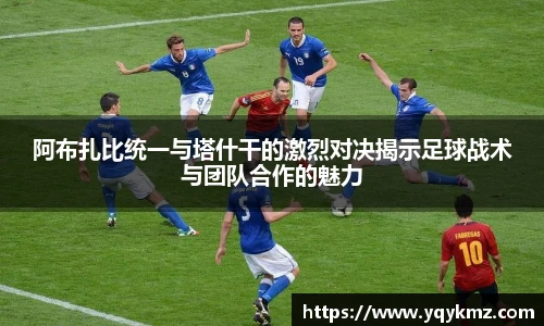 阿布扎比统一与塔什干的激烈对决揭示足球战术与团队合作的魅力