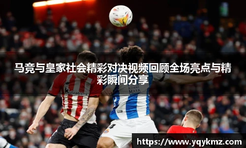 马竞与皇家社会精彩对决视频回顾全场亮点与精彩瞬间分享