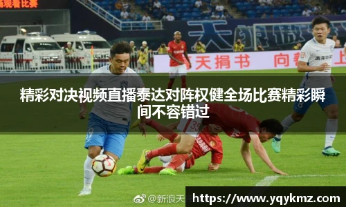 精彩对决视频直播泰达对阵权健全场比赛精彩瞬间不容错过