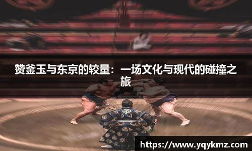 赞釜玉与东京的较量：一场文化与现代的碰撞之旅
