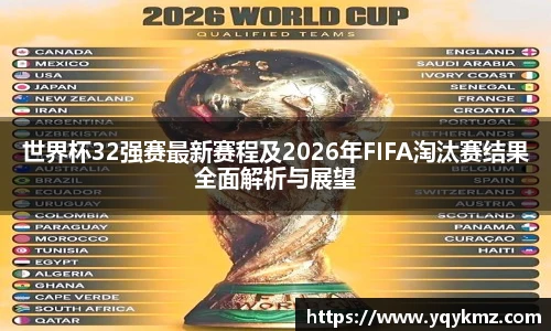 世界杯32强赛最新赛程及2026年FIFA淘汰赛结果全面解析与展望