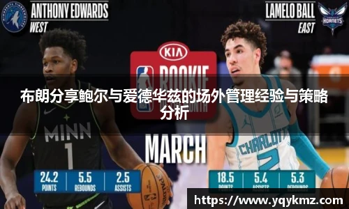 美嘉体育布朗分享鲍尔与爱德华兹的场外管理经验与策略分析