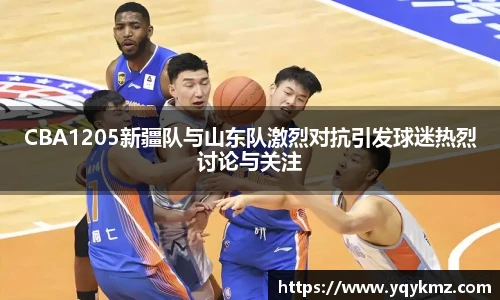 美嘉体育CBA1205新疆队与山东队激烈对抗引发球迷热烈讨论与关注